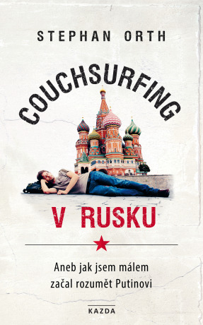 Couchsurfing v Rusku, aneb, Jak jsem málem začal rozumět Putinovi - Stephan Orth