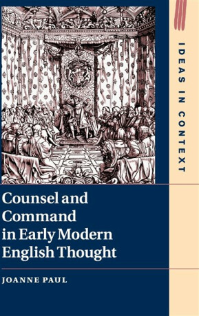 Counsel and Command in Early Modern English Thought - Dr Joanne Paul