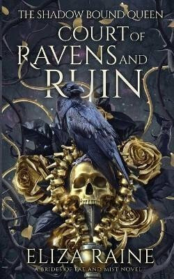 The Shadow Bound Queen 1: Court of Ravens and Ruin - Raine Eliza