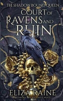 The Shadow Bound Queen 1: Court of Ravens and Ruin - Eliza Raine