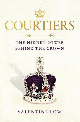 Courtiers. The Hidden Power Behind the Crown - Low Valentine