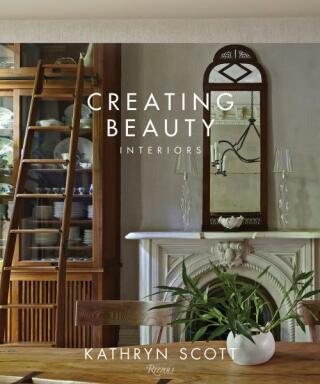 Creating Beauty: Interiors - Kathryn Scott,William Abranowicz