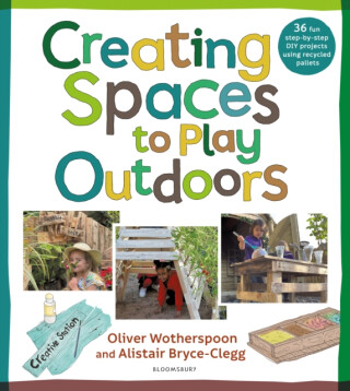Creating Spaces to Play Outdoors - Alistair Bryce-Clegg,Oliver Wotherspoon