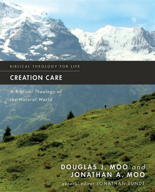 Creation Care - Douglas  J. Moo,Jonathan A. Moo