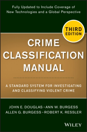 Crime Classification Manual â€“ A Standard System for Investigating and Classifying Violent Crimes, Third Edition - John E. Douglas,Allen G.  Burgess,Robert K.  Ressler,Ann W.  Burgess