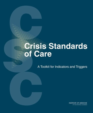 Crisis Standards of Care - Institute of Medicine,Board on Health Sciences Policy,Committee on Crisis Standards of Care: A Toolkit for Indicators and Triggers