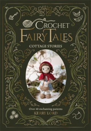 Crochet Fairy Tales: Cottage Stories - Kerry Lordová