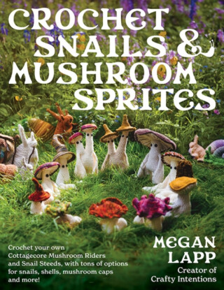 Crochet Snails and Mushroom Sprites - Megan Lapp