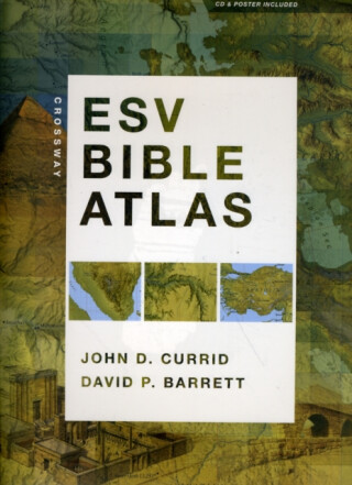 Crossway ESV Bible Atlas - David P. Barrett,John D. Currid