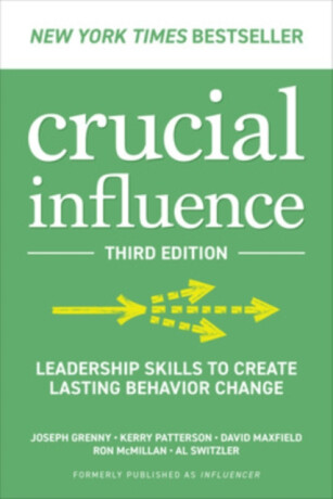 Crucial Influence, Third Edition: Leadership Skills to Create Lasting Behavior Change - Kerry Patterson,Al Switzler,Joseph Grenny,Ron McMillan,David Maxfield