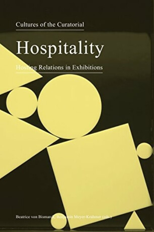 Cultures of the Curatorial 3 â€“ Hospitality: Hosting Relations in Exhibitions - Beatrice Von Bismarck,Benjamin Meyerâ€“krahmer