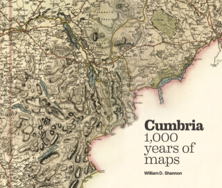 Cumbria - 1,000 years of maps - William D. Shannon