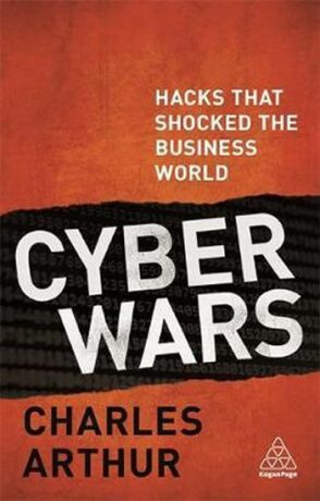 Cyber Wars : Hacks that Shocked the Business World - Charles Arthur