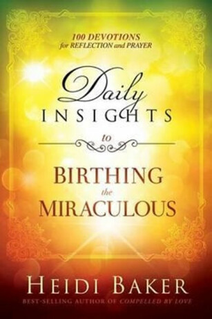 Daily Insights To Birthing The Miraculous - Heidi Baker