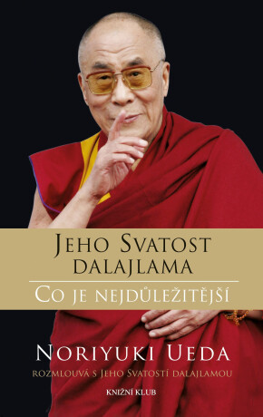 Dalajlama: Co je nejdůležitější - Rozhovory o hněvu, soucitu a lidském konání - Jeho Svatost Dalajláma