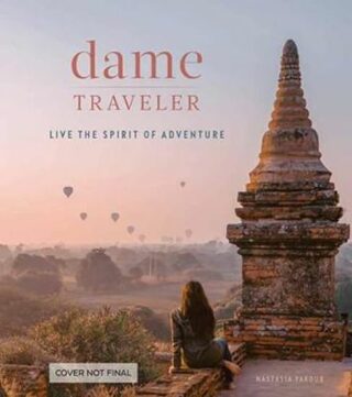 Dame Traveller : Stories and Visuals from Women Who Live the Spirit of Adventure - Yakoub Nastasia