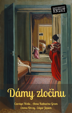 Dámy zločinu - Anna Katharine Green,Carolyn Wells,Emma Orczy,L.T. Meade,Robert Eustace