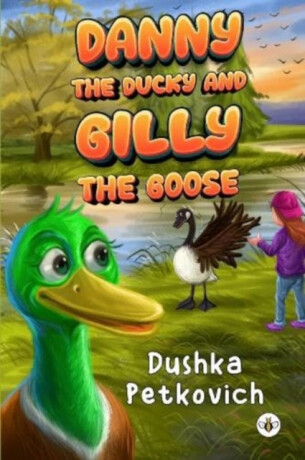 Danny the Ducky and Gilly the Goose - Dushka Petkovich