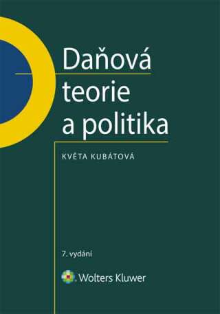 Daňová teorie a politika - 7., aktualizované vydání - Květa Kubátová