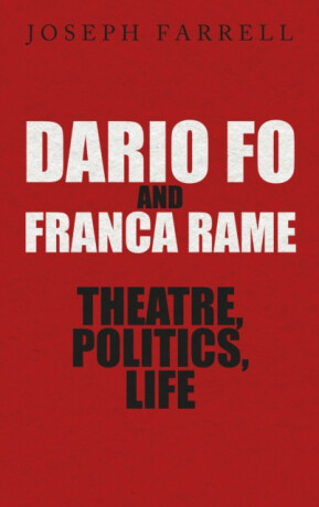 Dario Fo & Franca Rame - Theatre, Politics, Life - Joseph Farrell