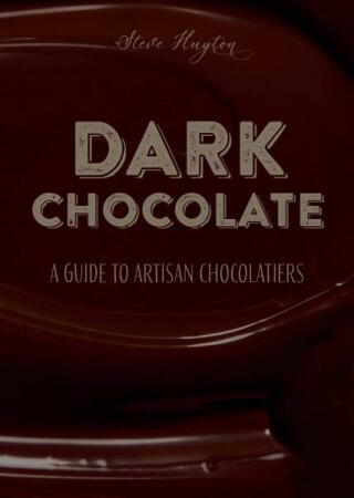 Dark Chocolate: A Guide to Artisan Chocolatiers - Steve Huyton