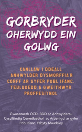 Darllen yn Well: Gorbryder Oherwydd ein Golwg - BDD and Related Disorders Service,The National and Specialist OCD,Maudsley Hospital