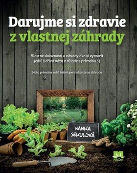 Darujme si zdravie z vlastnej záhrady - Hanka Sekulová