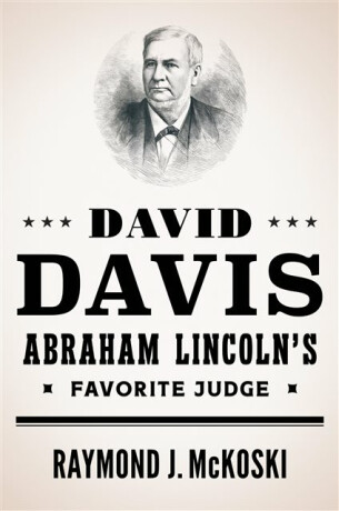 David Davis, Abraham Lincoln's Favorite Judge - Raymond J. McKoski
