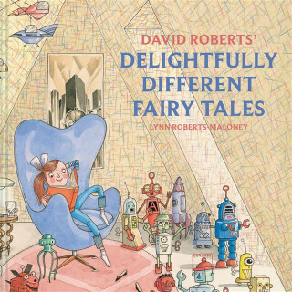 David Roberts' Delightfully Different Fairytales - Lynn Roberts