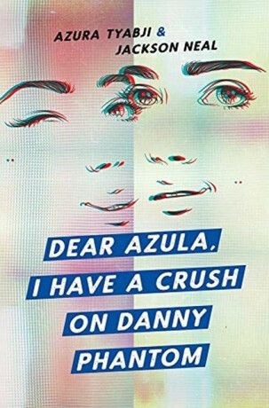 Dear Azula, I Have a Crush on Danny Phantom - Azura Tyabji,Jackson Neal