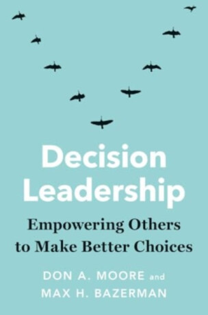 Decision Leadership - Don A. Moore,Max H. Bazerman