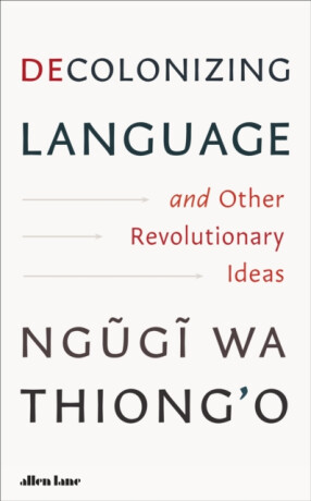 Decolonizing Language and Other Revolutionary Ideas - Thiong'o Ngugi Wa