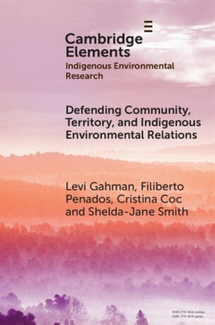 Defending Community, Territory, and Indigenous Environmental Relations - Cristina  Coc,Shelda-Jane  Smith,Levi  Gahman,Filiberto  Penados