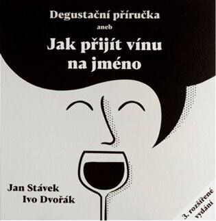 Degustační příručka aneb jak přijít vínu na jméno - Jan Stávek,Ivo Dvořák