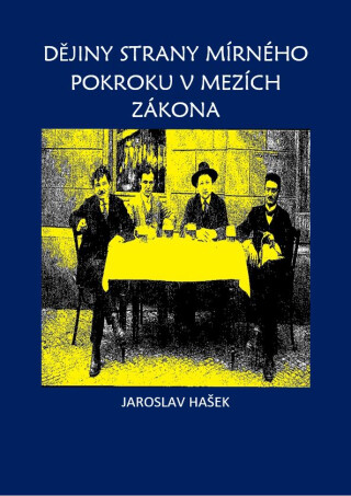 Dějiny strany mírného pokroku v mezích zákona - Jaroslav Hašek