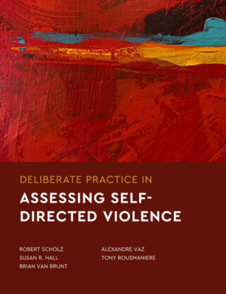 Deliberate Practice in Assessing Self-Directed Violence - Alexandre Vaz;Tony Rousmaniere;Susan R. Hall;Robert Scholz;Brian Van Brunt