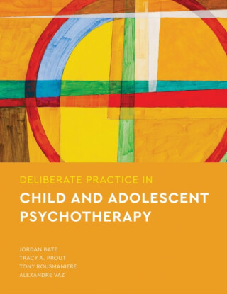 Deliberate Practice in Child and Adolescent Psychotherapy - Alexandre Vaz,Tony Rousmaniere,Tracy A Prout,Jordan Bate
