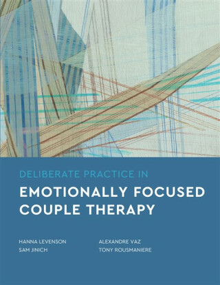 Deliberate Practice in Emotionally Focused Couple Therapy - Hanna Levenson,Alexandre Vaz,Tony Rousmaniere,Sam Jinich