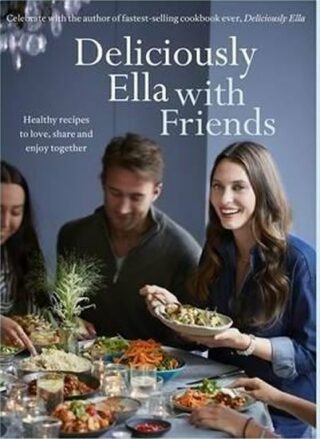Deliciously Ella with Friends : Healthy Recipes to Love, Share and Enjoy Together - Ella Woodward - Mills