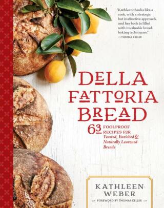 Della Fattoria Bread: 63 Foolproof Recipes for Yeasted, Enriched & Naturally Leavened Breads - Kathleen Weber