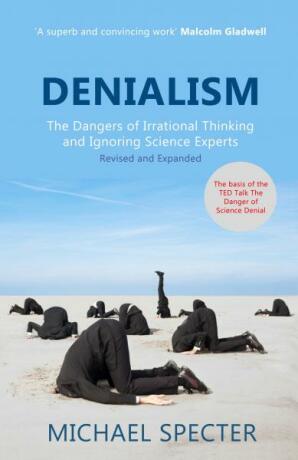 Denialism: The Dangers of Irrational Thinking and Ignoring Science Experts - Michael Specter
