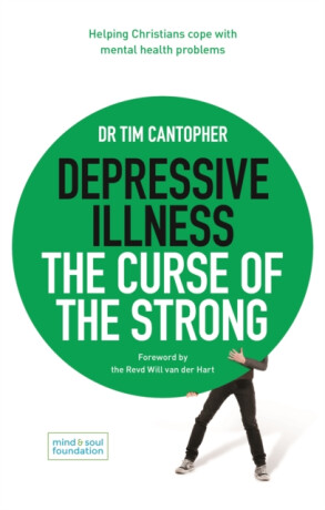 Depressive Illness: The Curse of the Strong â€“ Helping Christians Cope with Mental Health Problems - Dr Tim Cantopher