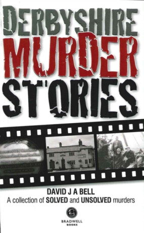 Derbyshire Murder Stories - David J. A. Bell