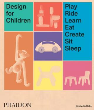 Design for Children: Play, Ride, Learn, Eat, Create, Sit, Sleep - Kimberlie Birks,Lora Appleton
