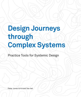 Design Journeys through Complex Systems - Dr Peter Jones,Kristel van Ael