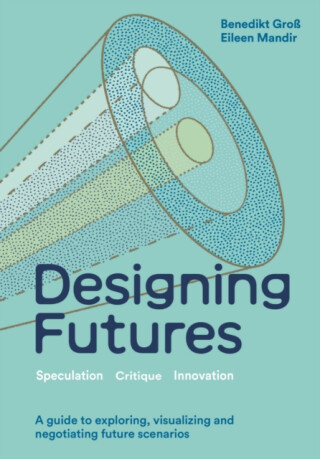 Designing Futures - Benedikt GroÃŸ,Eileen Mandir