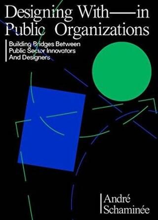 Designing With and Within Public Organizations: The Innovator's Lessons about Change, Design & Power - Schaminée