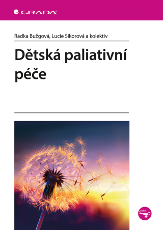 Dětská paliativní péče - Lucie Sikorová,kolektiv a,Radka Bužgová