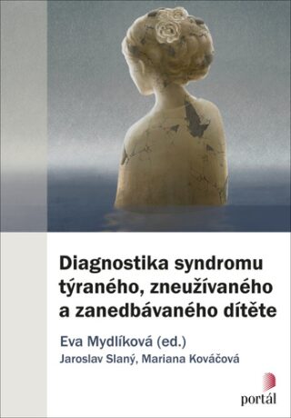 Diagnostika syndromu týraného, zneužívaného a zanedbávaného dítěte - Eva Mydlíková,Jaroslav Slaný,Mariana Kováčová