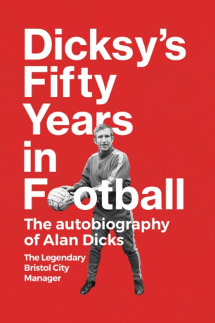 Dicksy's Fifty Years in Football - Alan Dicks